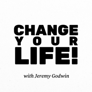 Change Your Life with Jeremy Godwin
