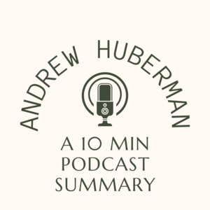 Andrew Huberman Podcast Summaries - 10 Minutes or Less on Nueroscience, Brain Connections with the Body, Perceptions, Behavior & Health