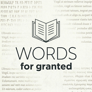 Words for Granted - An etymology and linguistics podcast