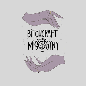 Bitchcraft & Misogyny