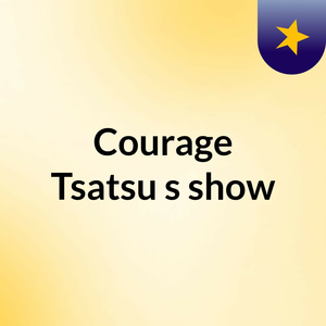 Courage Tsatsu's show