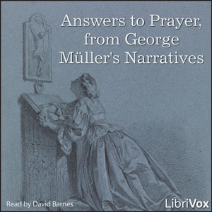 Answers to Prayer, from George Müller's Narratives by George Müller (1805 - 1898) and A. E. C. Brooks