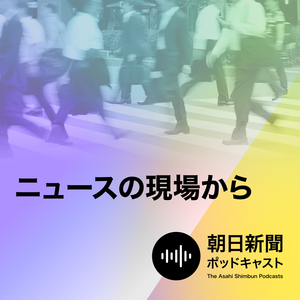 朝日新聞 ニュースの現場から