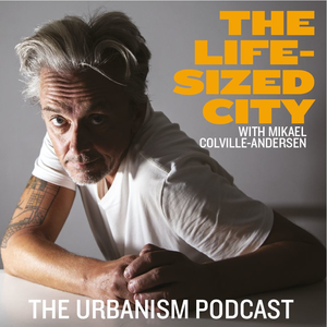 The Life-Sized City Urbanism Podcast