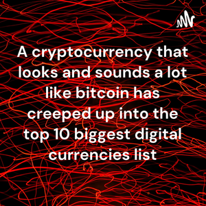 A cryptocurrency that looks and sounds a lot like bitcoin has creeped up into the top 10 biggest digital currencies list: