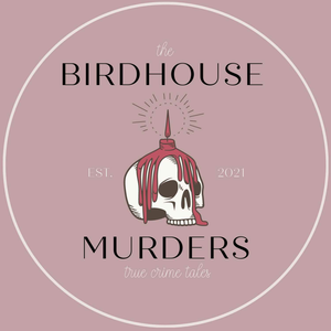 Birdhouse Murders: True Crime Tales