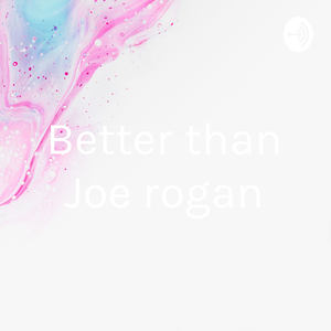 Better than Joe rogan