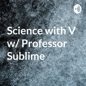 Science with V w/ Professor Sublime