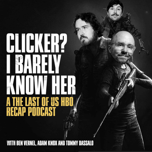 Clicker? I Barely Know Her - A The Last of Us Podcast