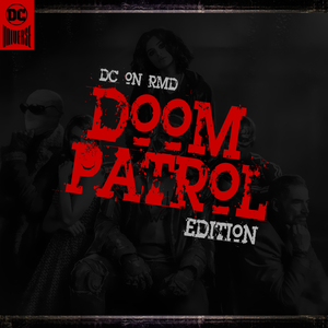 DC on RMD: Doom Patrol Edition