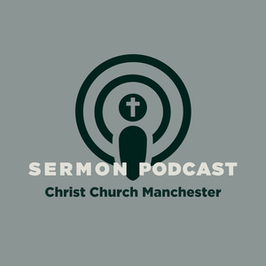Christ Church Manchester Sermon Podcast
