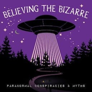 Believing the Bizarre: Paranormal Conspiracies & Myths