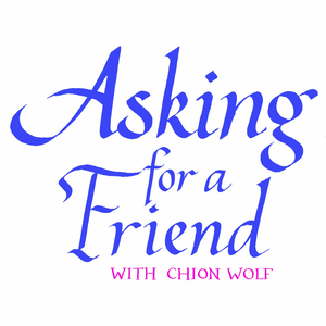 Asking for a Friend with Chion Wolf
