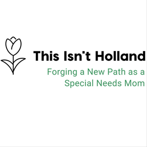 This Isn't Holland - One Mom's Perspective on Special Needs Parenting