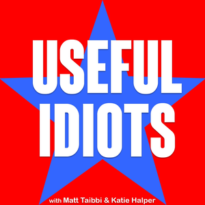 Useful Idiots with Matt Taibbi and Katie Halper