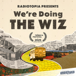 Radiotopia Presents: We're Doing The Wiz