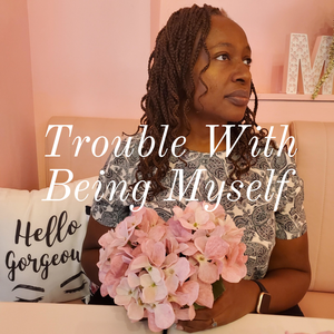 Trouble With Being Myself