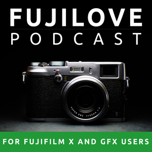 FujiLove - All Things Fujifilm. A Podcast for Fuji X and GFX Users.