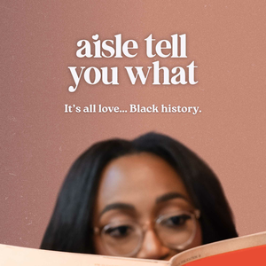 Aisle Tell You What • Love Black History