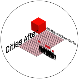 Cities After… with Miguel Robles-Duran