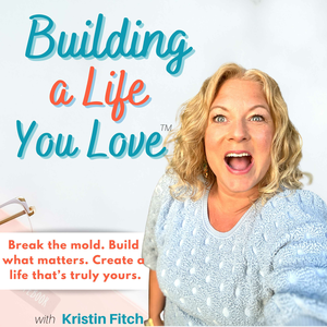 Building a Life You Love- Simplify Your Life, Mindset and Building Healthy Habits