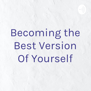 Becoming the Best Version Of Yourself