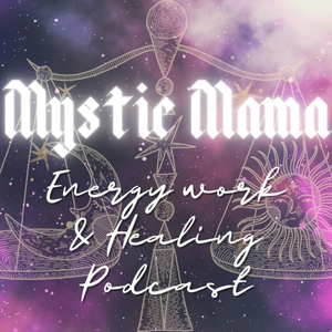 Mystic Mama | Energy &amp; Healing Podcast